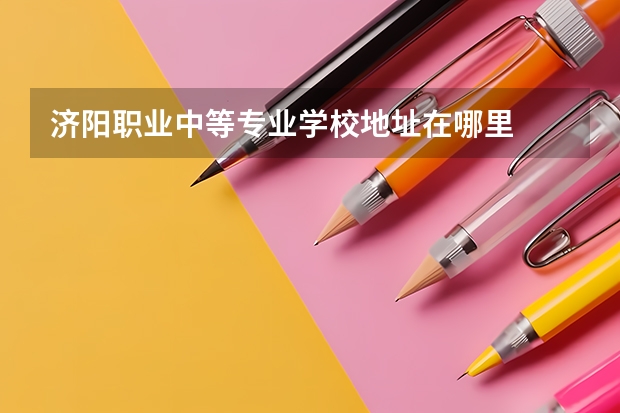 济阳职业中等专业学校地址在哪里