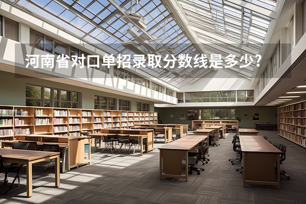 河南省对口单招录取分数线是多少?