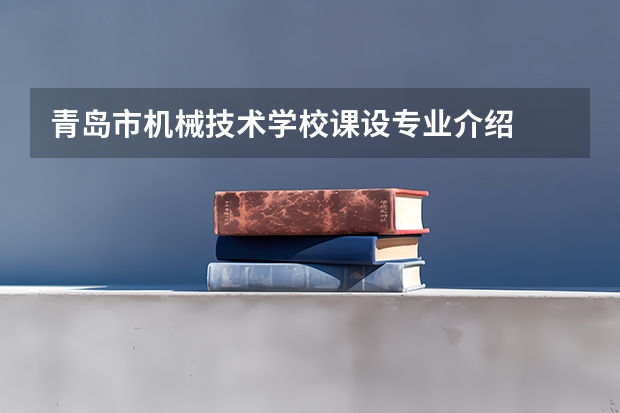 青岛市机械技术学校课设专业介绍