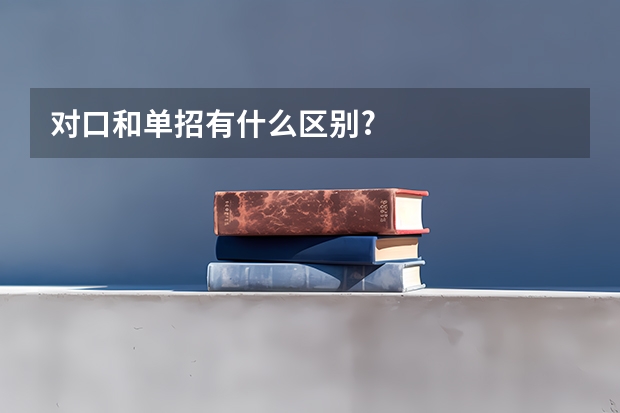 对口和单招有什么区别?