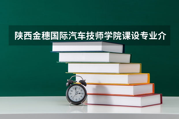 陕西金穗国际汽车技师学院课设专业介绍