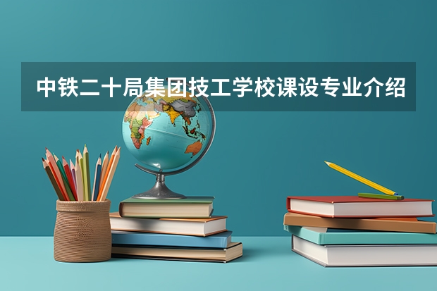 中铁二十局集团技工学校课设专业介绍