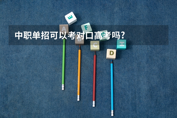 中职单招可以考对口高考吗?