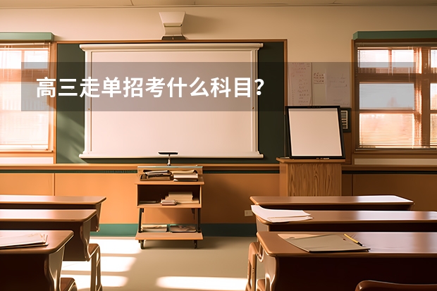 高三走单招考什么科目？