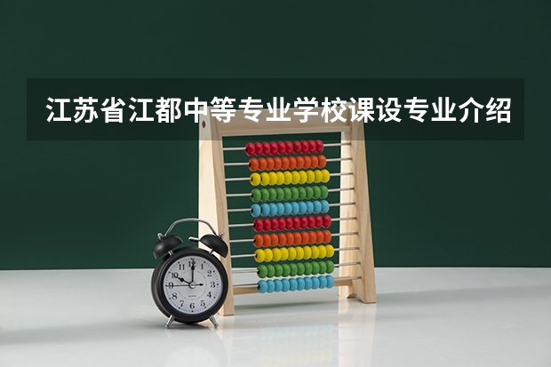 江苏省江都中等专业学校课设专业介绍