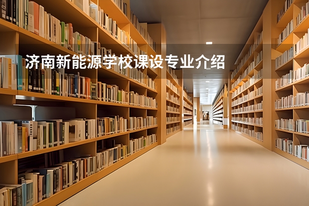 济南新能源学校课设专业介绍