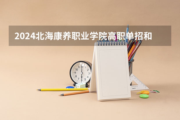 2024北海康养职业学院高职单招和对口中职招生学费多少钱一年