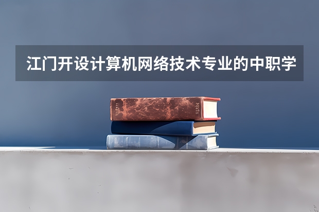 江门开设计算机网络技术专业的中职学校名单有哪些