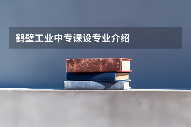 鹤壁工业中专课设专业介绍
