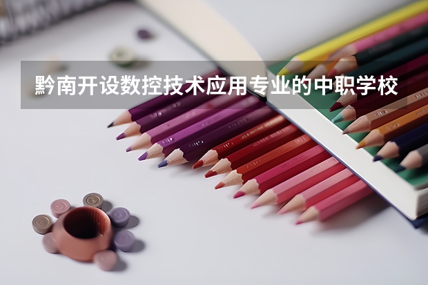 黔南开设数控技术应用专业的中职学校名单有哪些