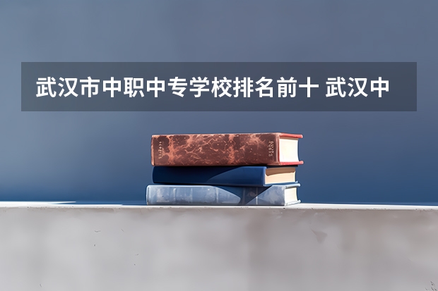 武汉市中职中专学校排名前十 武汉中职中专学校最新排名