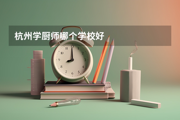 杭州学厨师哪个学校好