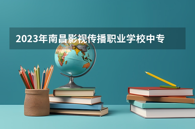 2023年南昌影视传播职业学校中专五年制招生简章地址师资怎么样收费标准