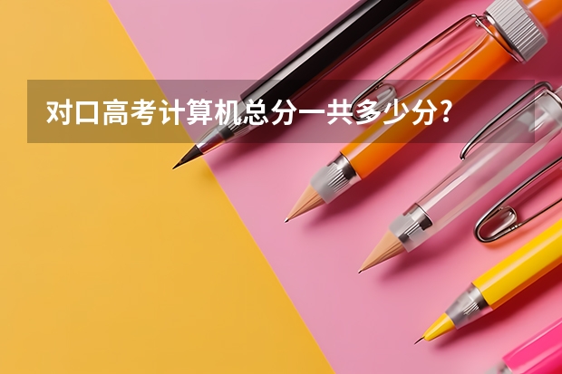 对口高考计算机总分一共多少分?