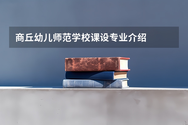商丘幼儿师范学校课设专业介绍