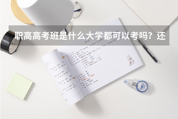 职高高考班是什么大学都可以考吗？还是大学给名额？