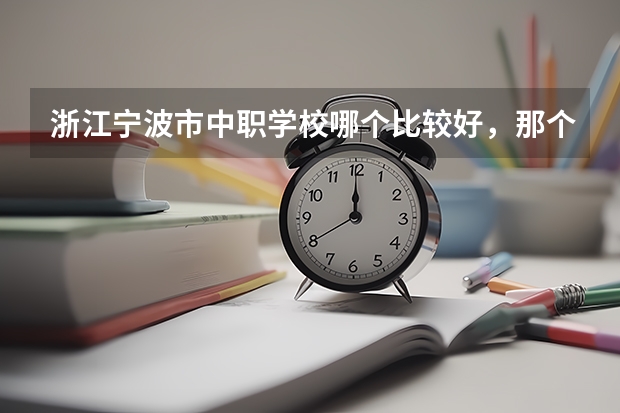 浙江宁波市中职学校哪个比较好，那个学校值得推荐