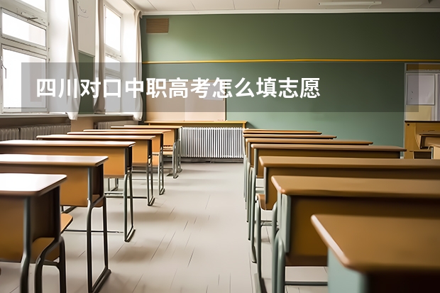 四川对口中职高考怎么填志愿