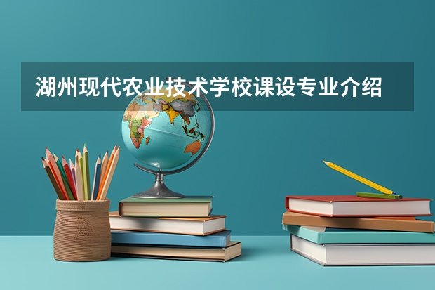 湖州现代农业技术学校课设专业介绍