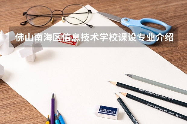 佛山南海区信息技术学校课设专业介绍