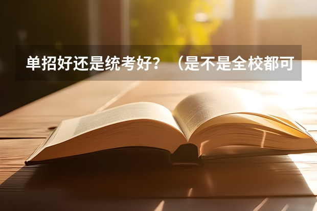 单招好还是统考好？（是不是全校都可以单招而不用担心名额？）