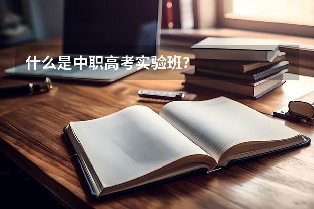 什么是中职高考实验班？