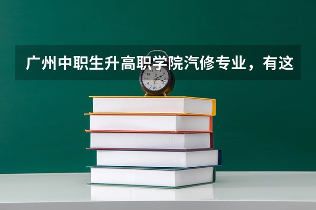 广州中职生升高职学院汽修专业，有这样的学校吗？