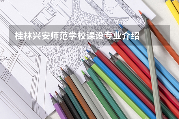 桂林兴安师范学校课设专业介绍