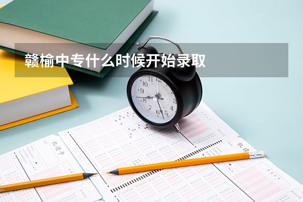 赣榆中专什么时候开始录取