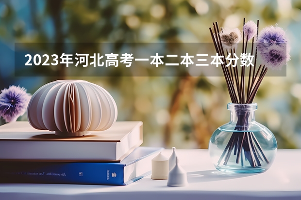 2023年河北高考一本二本三本分数线分别是多少
