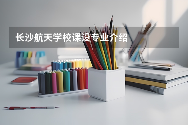 长沙航天学校课设专业介绍