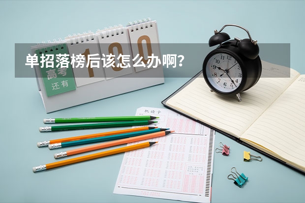 单招落榜后该怎么办啊？