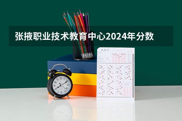 张掖职业技术教育中心2024年分数线是多少