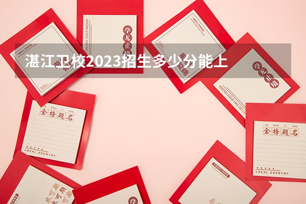 湛江卫校2023招生多少分能上