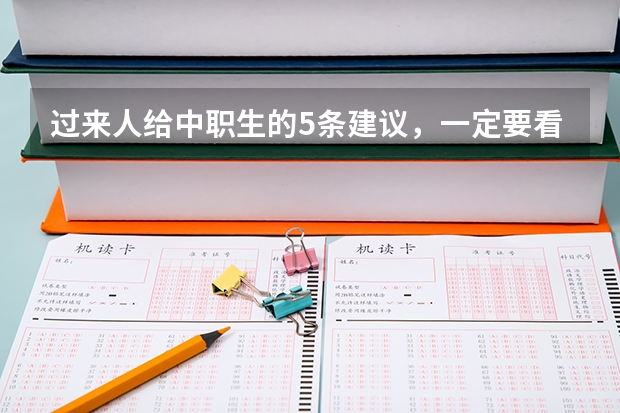 过来人给中职生的5条建议，一定要看完 中职生对口升学考试难度大吗