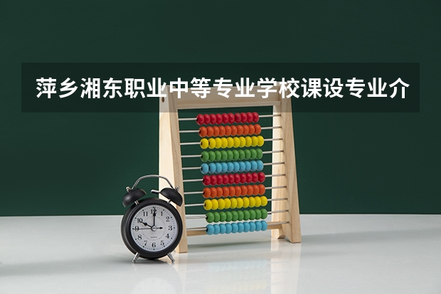 萍乡湘东职业中等专业学校课设专业介绍