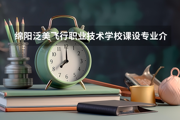 绵阳泛美飞行职业技术学校课设专业介绍