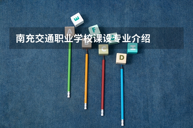 南充交通职业学校课设专业介绍