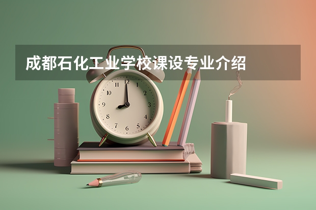 成都石化工业学校课设专业介绍