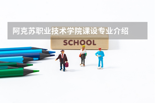 阿克苏职业技术学院课设专业介绍