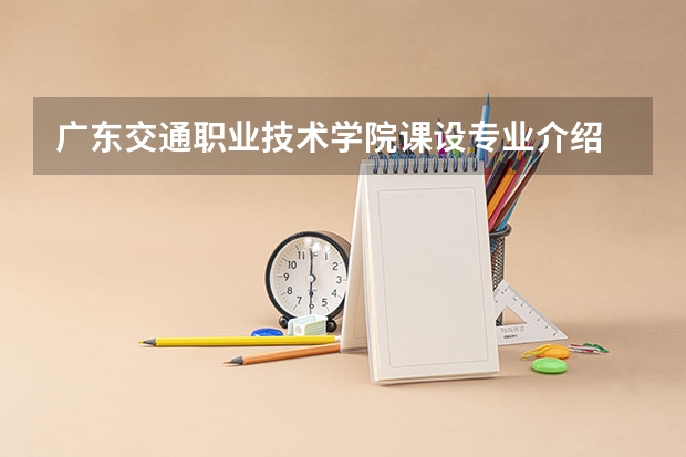 广东交通职业技术学院课设专业介绍