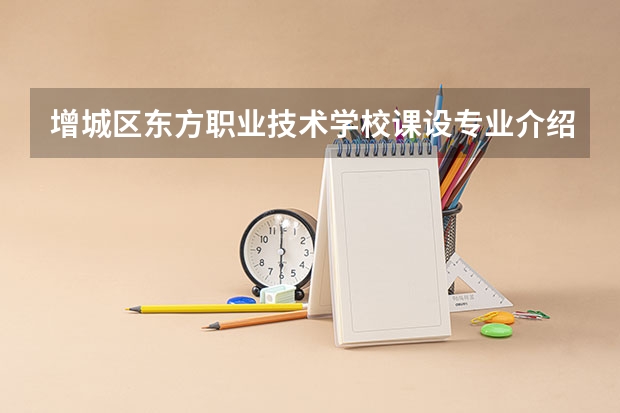 增城区东方职业技术学校课设专业介绍