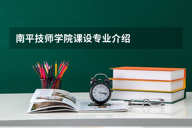 南平技师学院课设专业介绍