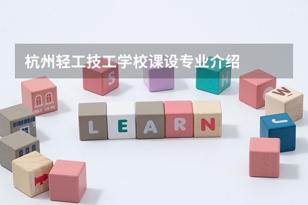 杭州轻工技工学校课设专业介绍
