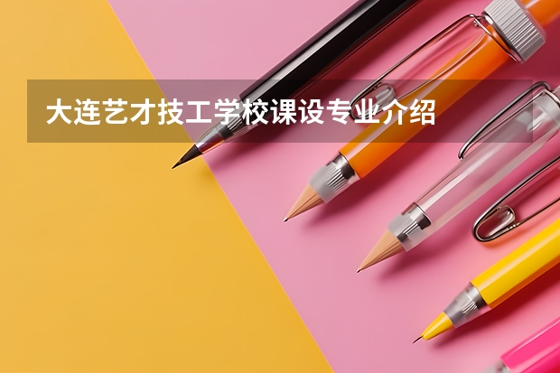 大连艺才技工学校课设专业介绍