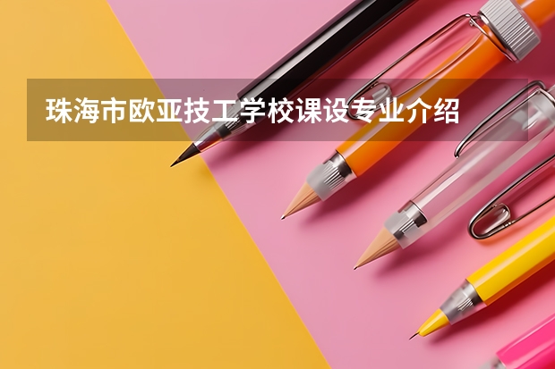 珠海市欧亚技工学校课设专业介绍