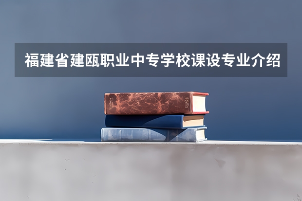 福建省建瓯职业中专学校课设专业介绍