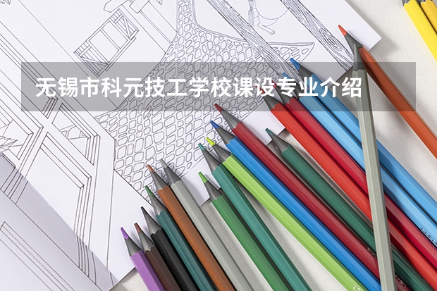 无锡市科元技工学校课设专业介绍