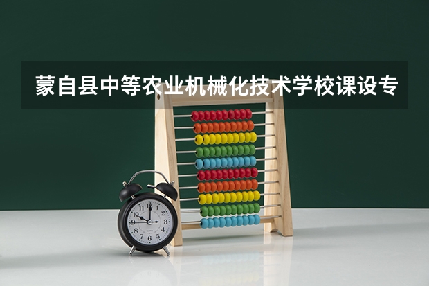 蒙自县中等农业机械化技术学校课设专业介绍
