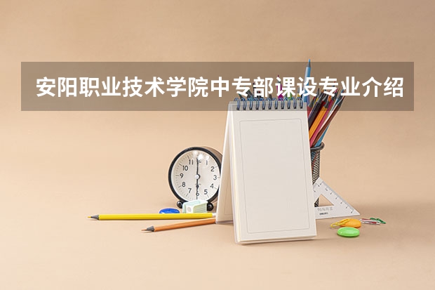 安阳职业技术学院中专部课设专业介绍